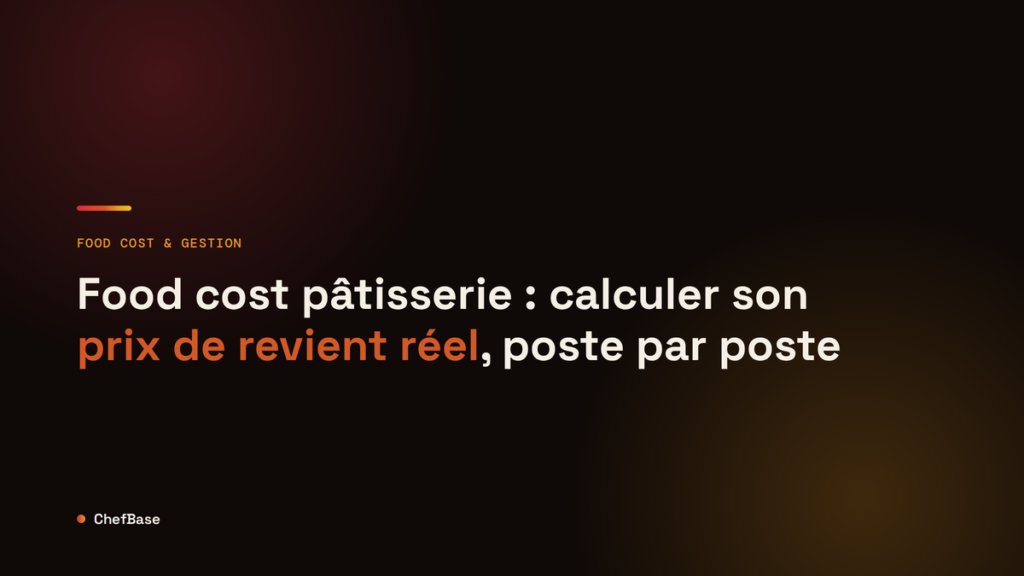 Food cost pâtisserie : calculer son prix de revient réel, poste par poste, article ChefBase